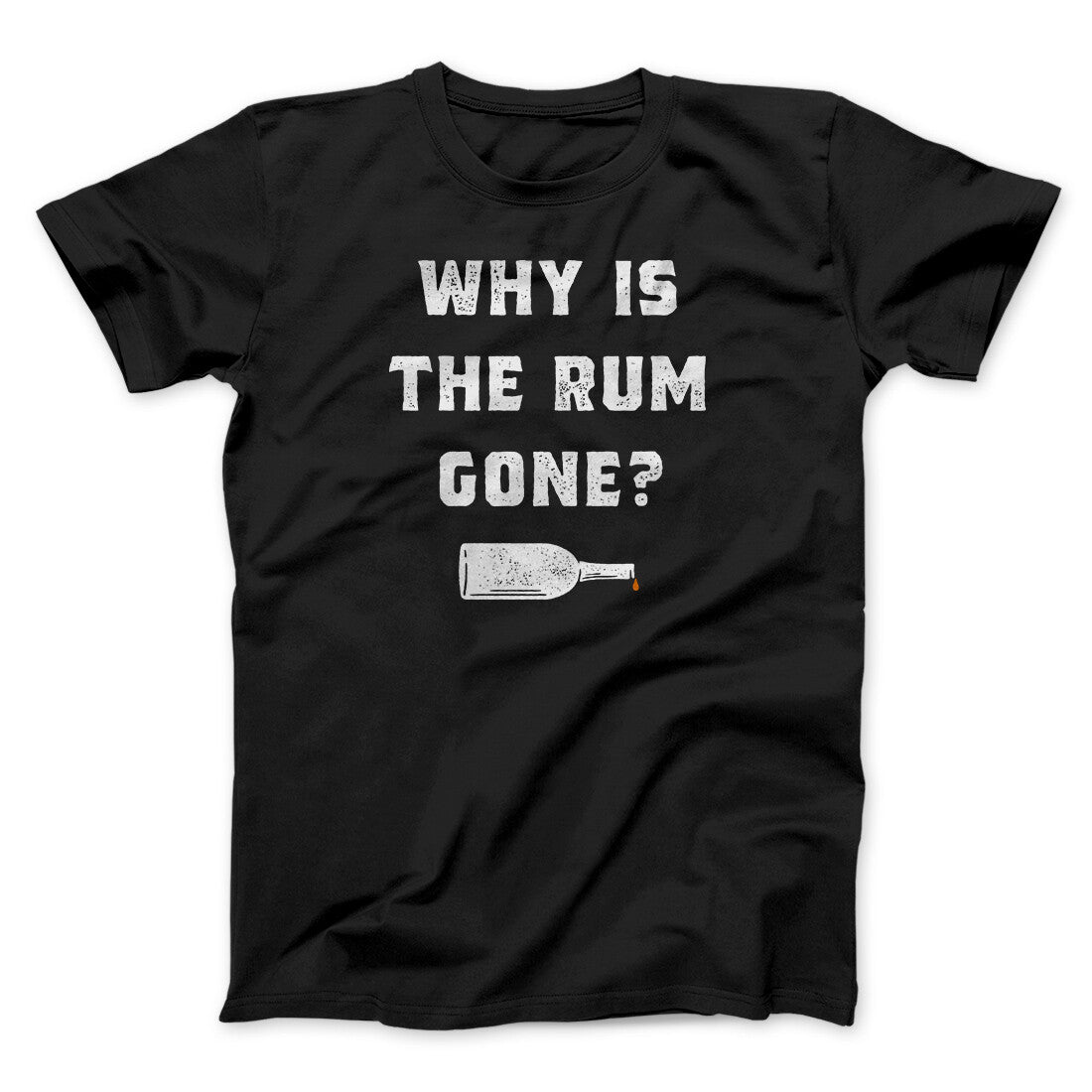 Why Is The Rum Gone Men/Unisex T-Shirt